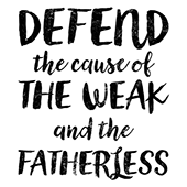 Defend the Cause of the Weak and the Helpless