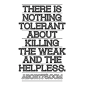 There is Nothing Tolerant About Killing the Weak and the Helpless.