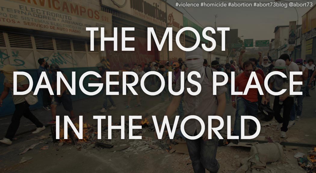 The Abort73 Blog: The Most Dangerous Place in the World