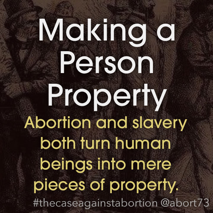 Making a Person Property: Abortion and slavery both turn human beings into mere pieces of property.