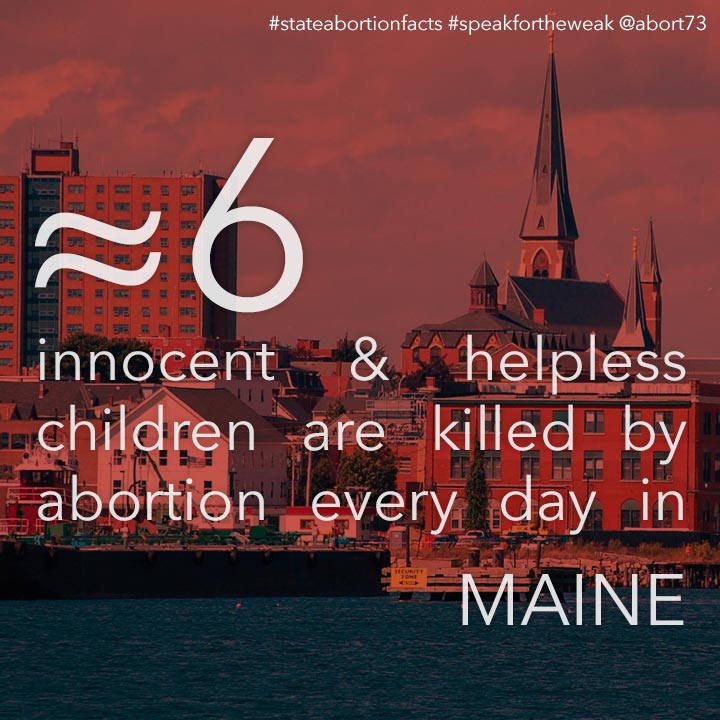 ≈ 6 innocent & helpless children are killed by abortion every day in Maine